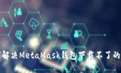 如何解决MetaMask钱包下载不