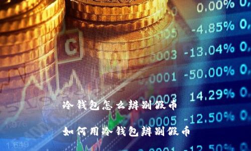 冷钱包怎么辨别假币

如何用冷钱包辨别假币