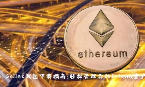 : Sollet钱包下载指南：轻松管理你的Solana资产