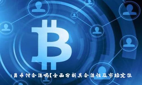 :易币付合法吗？全面分析其合法性及市场定位