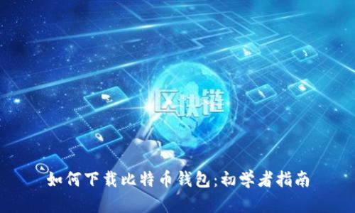 如何下载比特币钱包：初学者指南