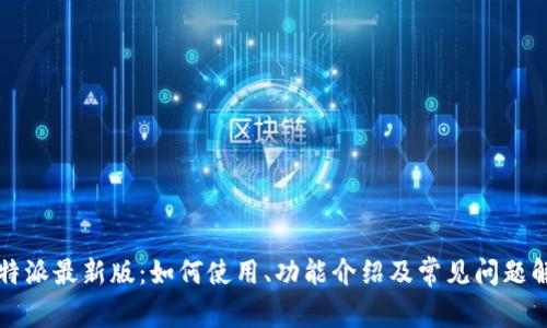 比特派最新版：如何使用、功能介绍及常见问题解答