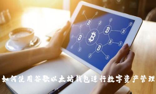 如何使用谷歌以太坊钱包进行数字资产管理