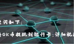 和关键词如下：如何将OK币提现到银行卡：详细视