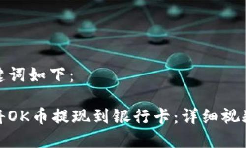 和关键词如下：

如何将OK币提现到银行卡：详细视频讲解