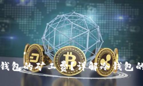 如何获取冷钱包的矿工费？详解冷钱包的功能与使用