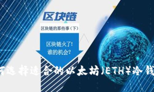 如何选择适合的以太坊（ETH）冷钱包？