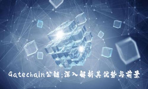 Gatechain公链：深入解析其优势与前景