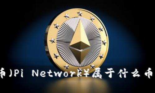 派币（Pi Network）属于什么币种？