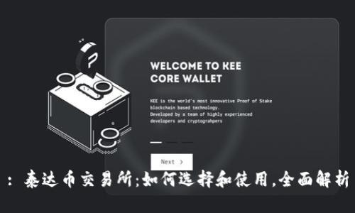 : 泰达币交易所：如何选择和使用，全面解析