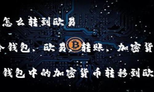 冷钱包要怎么转到欧易

关键词：冷钱包, 欧易, 转账, 加密货币

如何将冷钱包中的加密货币转移到欧易交易所
