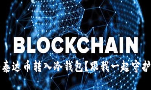 如何安全地将泰达币转入冷钱包？跟我一起守护你的数字资产