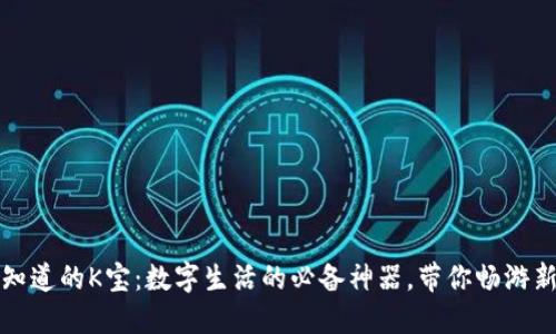 你不知道的K宝：数字生活的必备神器，带你畅游新世界