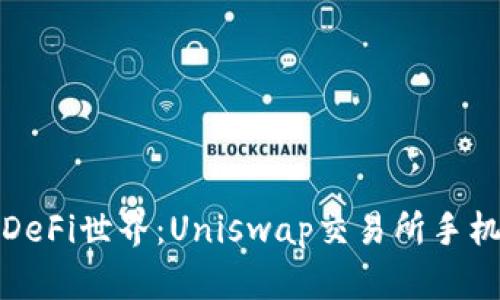 在掌中畅游DeFi世界：Uniswap交易所手机版全面解析