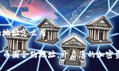 币圈合约地址怎么用

轻松上手币圈合约地址，开启您的加密资产之旅！