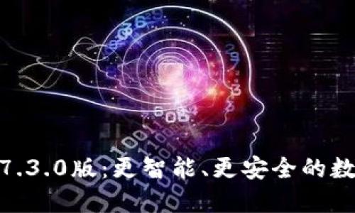 探索小狐狸钱包7.3.0版：更智能、更安全的数字资产管理体验
