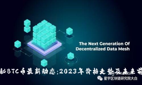 揭秘BTC币最新动态：2023年价格走势及未来前景