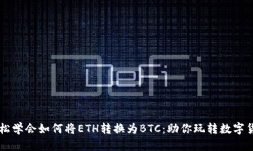 轻松学会如何将ETH转换为BTC：助你玩转数字货币