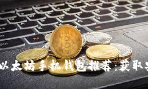 2023年最值得信赖的以太坊手机钱包推荐：获取安全与便捷的双重体验
