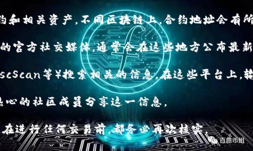 CORE合约地址是一个特定于区块链项目的标识符，通常用于识别智能合约和相关资产。不同区块链上，合约地址会有所不同。因此，如果你想要找到CORE Token的合约地址，可以遵循以下步骤：

1. **访问官方渠道**：最可靠的方式是访问CORE项目的官方网站或它们的官方社交媒体，通常会在这些地方公布最新的合约地址。

2. **查阅区块链浏览器**：你也可以通过区块链浏览器（如Etherscan、BscScan等）搜索相关的信息。在这些平台上，输入“CORE”或其项目的全名，来查找相关的合约地址。

3. **社区与论坛**：加上一些如Reddit或Telegram的社区讨论，常常有热心的社区成员分享这一信息。

请注意，确保你得到的合约地址是正确的，以防止发送资金到错误的地址。在进行任何交易前，都务必再次核实。