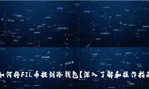 如何将FIL币提到冷钱包？深入了解和操作指南