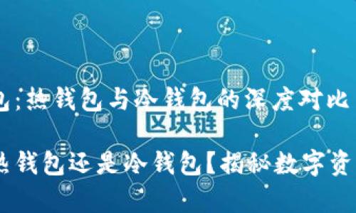 解析OKEx钱包：热钱包与冷钱包的深度对比

OKEx钱包是热钱包还是冷钱包？揭秘数字资产存储的秘密