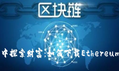 在区块链世界中探索财富：如何下载Ethereum官方钱包APP