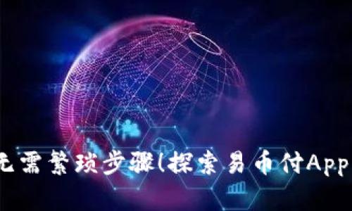 轻松支付，无需繁琐步骤！探索易币付App的全新版本