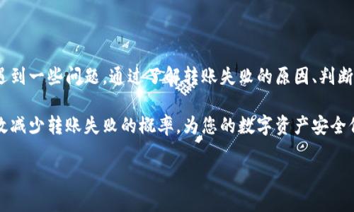   OK钱包转账失败的原因及解决办法，你是否也遇到过？ / 

 guanjianci OK钱包,转账失败,数字货币,问题解决 /guanjianci 

什么是OK钱包？  
OK钱包是一款数字货币钱包，旨在为用户提供安全、便捷的资产管理和交易服务。凭借其用户友好的界面和丰富的功能，OK钱包吸引了大量加密货币爱好者。然而，有时候用户在使用过程中可能会遇到各种问题，最常见的就是转账失败的情况。这种情况不仅让人感到沮丧，也可能会影响用户的交易体验。

转账失败的可能原因  
转账失败的原因多种多样，了解这些原因可以帮助用户更好地解决问题。以下是几种常见的转账失败原因：  

ul
listrong网络问题：/strong在进行数字货币转账时，网络连接的不稳定可能会导致转账请求未能成功发送。用户需确保自己的设备连接到稳定的网络，避免因网络波动而造成的转账失败。/li
listrong交易费用不足：/strong每笔交易都会产生一定的矿工费，若用户设置的交易费用过低，矿工可能会优先处理其他费用更高的交易，导致用户的转账未能及时确认。/li
listrong地址错误：/strong转账时一不小心输入错误的地址，将导致资金流向未知的去处，这也是常见的转账失败原因。因此，在输入地址时，一定要仔细核对，确保无误。/li
listrong区块链拥堵：/strong在某些高峰期，区块链网络可能会出现拥堵现象，这可能导致交易确认时间延长，出现转账失败的风险。在这种情况下，耐心等待可能是唯一的解决办法。/li
/ul  

如何判断转账失败？  
在使用OK钱包转账时，判断转账是否成功是每个用户都应该了解的关键。通常情况下，用户可以通过以下几种方式来判断转账是否失败：  

ul
listrong交易状态查询：/strong在OK钱包的交易记录中，用户可以查看每一笔交易的状态。如果显示为“待处理”或“失败”，则说明转账出现了问题。/li
listrong通知提醒：/strong部分钱包会在转账失败时发送通知提醒，用户可以通过这种方式获得实时反馈。/li
listrong区块链浏览器：/strong通过区块链浏览器输入交易哈希，可以查看交易的状态与相关信息，从而判断转账是否成功。/li
/ul

解决转账失败的步骤  
遇到转账失败的情况，用户不必过于慌张，以下步骤可以帮助您有效解决问题：  

ul
listrong检查网络连接：/strong首先，请确保您的设备连接到稳定的网络。如果网络连接不稳定，建议重启路由器或尝试其他网络连接。/li
listrong查看交易费用：/strong登录OK钱包后，检查您设置的交易费用是否足够。若不足，请尝试重新设置更高的费用以提高交易的优先级。/li
listrong核对转账地址：/strong再次检查您输入的转账地址，确保其准确无误。使用复制粘贴功能时，一定要确认没有多余的空格或错误字符。/li
listrong等待区块确认：/strong如果您确认信息无误，但转账仍未成功，可能是网络拥堵导致的。这时，建议耐心等待，交易状态有可能会得到更新。/li
/ul

转账失败后如何处理？  
如果经过检查后仍然无法解决转账失败的问题，建议按照以下步骤进行处理：  

ul
listrong联系客服：/strong及时联系OK钱包的客服团队，描述您遇到的问题并寻求帮助。客服通常有专业的团队可以提供进一步的支持和解决方案。/li
listrong查看官方公告：/strong关注OK钱包的官方公告，以确认是否存在系统维护或技术故障等情况，这可能会影响到交易的正常进行。/li
listrong保持冷静：/strong无论遇到什么问题，都要保持冷静的态度。有时转账失败并不意味着资金损失，只是过程中的一些障碍。/li
/ul

总结  
转账失败在数字货币交易中是普遍存在的现象，尤其是在使用OK钱包等数字货币钱包时，用户在进行转账操作时不可避免地会遇到一些问题。通过了解转账失败的原因、判断失误的方式以及解决步骤，用户可以在未来的交易中更加自信和从容。  

此外，在进行数字货币交易时，确保信息的准确性和安全性是非常重要的。牢记交易的每一个步骤，严谨对待每一次转账，可以有效减少转账失败的概率，为您的数字资产安全保驾护航。

通过良好的习惯和及时的沟通解决问题，您定能为数字货币的交易带来更顺利的体验，并从中获得更大的乐趣与收益。