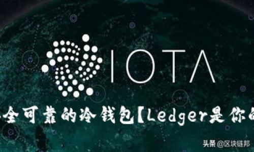 如何选择安全可靠的冷钱包？Ledger是你的最佳伙伴！