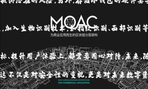 冷钱包的图标：怎样选择和设计适合自己的加密货币冷钱包

冷钱包, 加密货币, 钱包设计, 安全性/guanjianci

什么是冷钱包？
在如今的数字时代，加密货币正逐渐成为人们投资和交易的一部分，而钱包则是持有和管理这些虚拟资产的关键工具。冷钱包，作为一种安全的存储方式，确保您的资产能够抵御黑客攻击和网络威胁。与在线钱包（热钱包）不同，冷钱包并不直接连接到互联网，因此提供了更高等级的安全性。

冷钱包的种类
冷钱包的主要类型包括硬件钱包和纸钱包。硬件钱包，如Ledger和Trezor，具有专门的安全芯片和应用程序来管理加密货币，而纸钱包则通过打印公钥和私钥的方式，将资产“冷藏”，使其远离任何数字攻击。

冷钱包设计的重要性
冷钱包的图标和设计不仅仅是视觉上的吸引力，更是用户体验和品牌形象的体现。一个好的图标能够提升用户对于钱包的信任感，还能在同类产品中脱颖而出。在设计冷钱包图标时，需要考虑多个因素，包括颜色、形状、象征意义等。

如何设计冷钱包的图标？
设计冷钱包图标时，首先需要明确其核心功能和特性。冷钱包的最重要特点是安全性，因此可以考虑使用锁、盾牌等象征安全的元素。此外，选择温和的颜色如蓝色或绿色，能够传达信任与稳定的情感。

用户体验与冷钱包的互动
良好的用户体验离不开直观的设计。冷钱包的界面不仅要美观，更要易于使用。图标作为界面的核心之一，应该具备可辨识性，让用户在不同应用中能够快速识别。在设计过程中，还应考虑不同用户的习惯，保证在使用过程中的流畅度。

如何选择合适的冷钱包？
选择冷钱包时，用户应该根据自己的需求来决定。首先考虑钱包的安全性能，确保其具备多重签名和其他安全性特征。此外，还要评估钱包的兼容性，确认其支持的加密货币种类。最后，操作的简单性与便捷性也不容忽视，优秀的钱包应该具备简单易懂的设置流程及用户友好的界面。

安全性是冷钱包的灵魂
冷钱包之所以受到欢迎，最主要的原因就是其卓越的安全性。为了保障安全，用户应避免将敏感信息暴露在互联网上，务必妥善保管密钥。一旦密钥丢失，便失去了访问和管理自己资产的权利。此外，建议定期更换冷钱包并做好备份，保障资产的安全。

如何维护你的冷钱包
一旦选择了冷钱包并进行相关设置，日常维护也显得尤为重要。确保冷钱包的固件和软件保持更新，定期检查安全设置，以抵御潜在的风险。另外，存储冷钱包的硬件要妥善保护，避免意外损坏。在保管纸钱包时，应将其存放在安全、干燥的地方，避免潮湿和物理损害。

未来发展趋势
伴随着加密货币市场的变化，冷钱包的设计和功能也在不断演变。预计未来冷钱包会朝向更高的安全性和智能化方向发展。加入生物识别技术，如指纹识别、面部识别等，可能成为冷钱包的标配，以确保用户在安全的基础上享受更便捷的操作体验。

总结
冷钱包，作为加密货币安全存储的一种手段，确保了人们的资产不受网络攻击。无论是在选择冷钱包的类型，还是在设计图标、提升用户体验上，都需要用心对待。未来，随着技术的不断进步，冷钱包的设计和使用无疑会更加符合用户的需求，为加密货币的安全使用提供强有力的保障。

在这段快速发展的时代里，了解冷钱包的基础知识，设计出与之相适应的图标，能够引领用户更好地管理自己的加密资产。这不仅是对安全性的重视，更是对未来数字资产管理的一种全新认知。