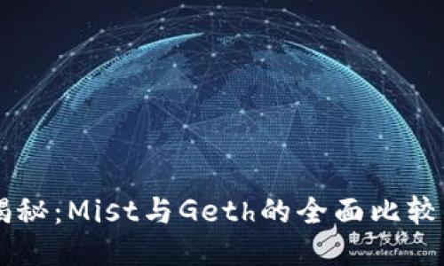以太坊钱包大揭秘：Mist与Geth的全面比较，哪个更适合你？