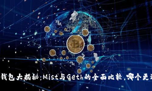 以太坊钱包大揭秘：Mist与Geth的全面比较，哪个更适合你？
