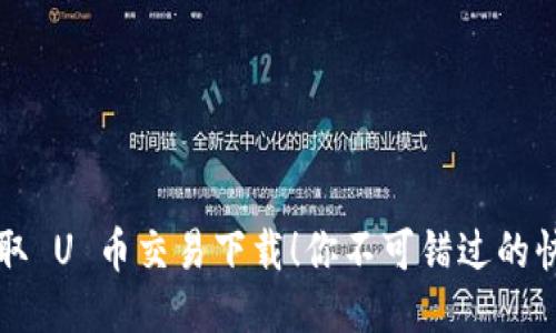 轻松获取 U 币交易下载！你不可错过的快速指南