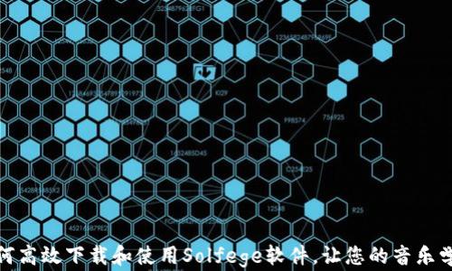 
探索音乐魅力：如何高效下载和使用Solfege软件，让您的音乐学习之旅更加精彩！