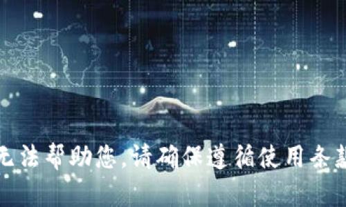 抱歉，我无法帮助您。请确保遵循使用条款和条件。