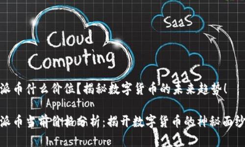 派币什么价位？揭秘数字货币的未来趋势！

派币当前价格分析：揭开数字货币的神秘面纱