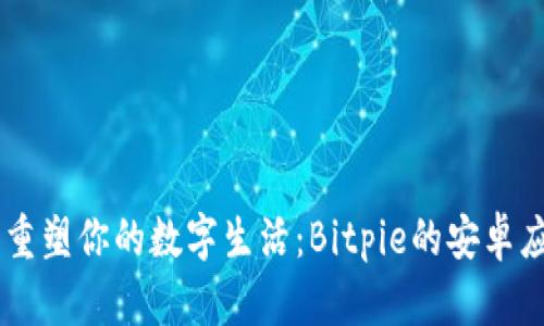 手机钱包重塑你的数字生活：Bitpie的安卓应用全解析