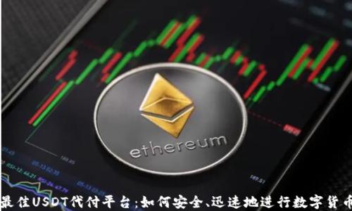 
探寻最佳USDT代付平台：如何安全、迅速地进行数字货币交易