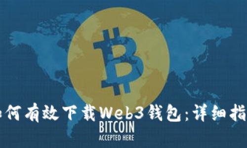 如何有效下载Web3钱包：详细指南