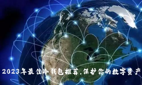 2023年最佳冷钱包推荐，保护你的数字资产