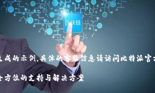 请注意，以下内容是我生成的示例，具体的客服信息请访问比特派官方网站或官方渠道获取。

比特派官方客服：提供全方位的支持与解决方案