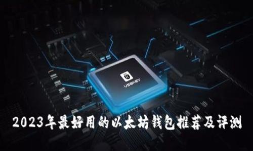 2023年最好用的以太坊钱包推荐及评测