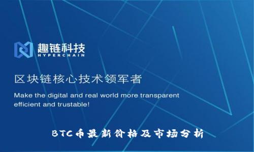 BTC币最新价格及市场分析