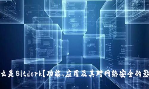 什么是Bitdork？功能、应用及其对网络安全的影响