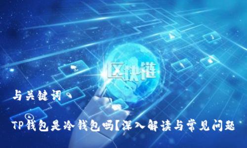 与关键词

TP钱包是冷钱包吗？深入解读与常见问题