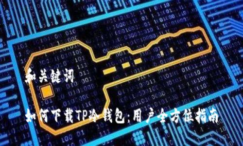 和关键词

如何下载TP冷钱包：用户全方位指南