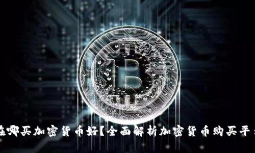 在哪买加密货币好？全面解析加密货币购买平台