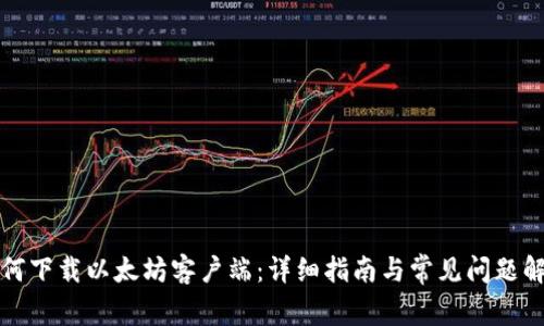 如何下载以太坊客户端：详细指南与常见问题解答