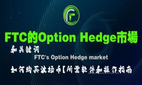 和关键词

如何购买波场币？所需软件和操作指南